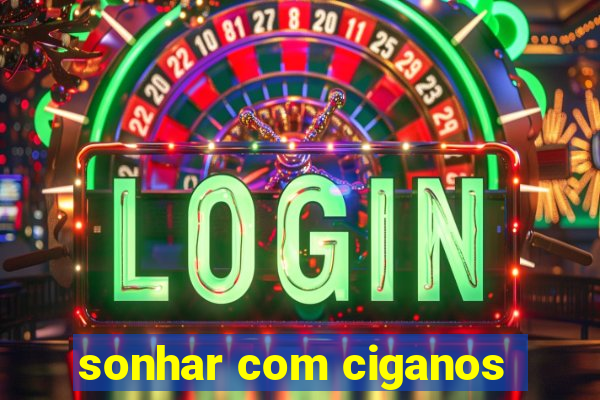 sonhar com ciganos